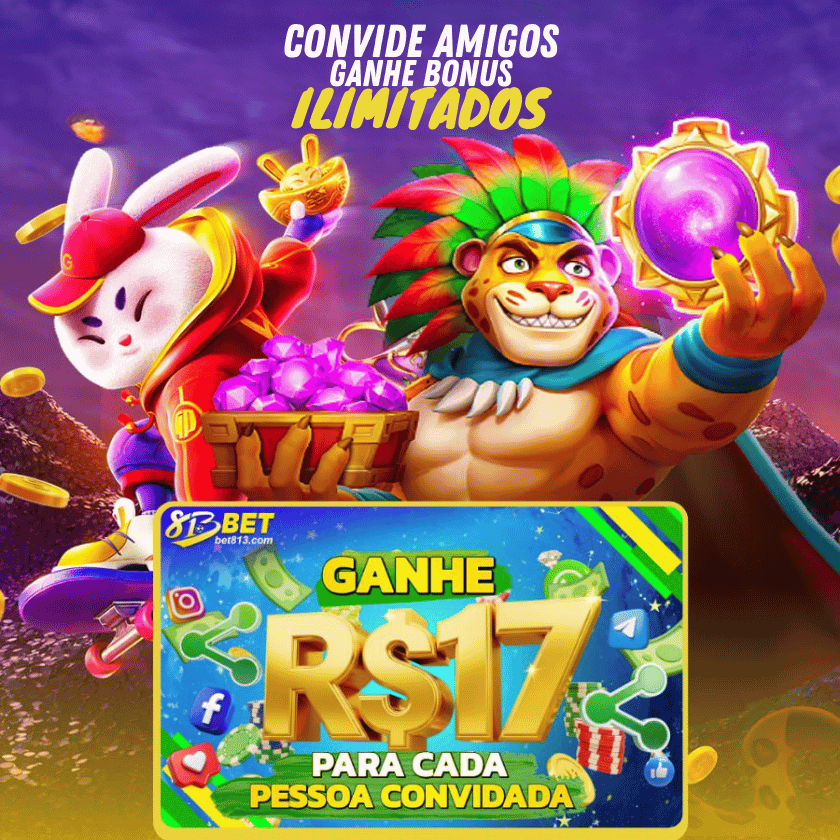 CONVIDE AMIGOS GANHE BONUS ILIMITADOS ganhe R$17 da 813bet